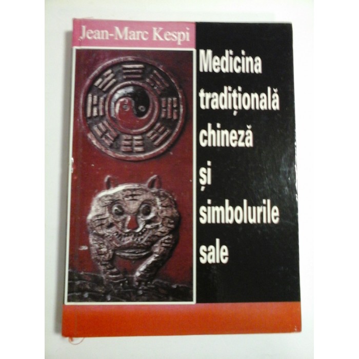 MEDICINA TRADITIONALA CHINEZA SI SIMBOLURILE SALE - JEAN-MARC KESPI MEDICINA TRADITIONALA CHINEZA SI SIMBOLURILE SALE - JEAN-MARC KESPI